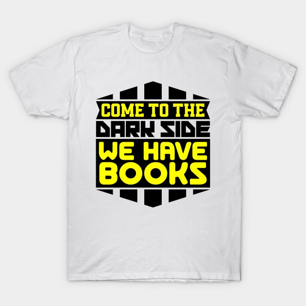 Come to the dark side we have books T-Shirt by colorsplash